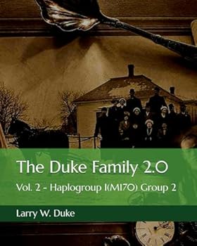 The Duke Family 2.0: Vol. 2 - Haplogroup I(M170) Group 2 (DESCENDANTS OF WILLIAM AND JOHN DUKE, ISLE OF WIGHT VIRGINIA, 1640)