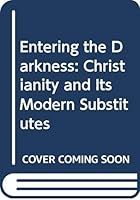 Entering the Darkness: Christianity and Its Modern Substitutes 0281045372 Book Cover