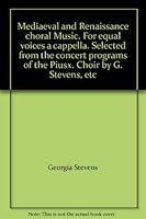 Mediaeval and Renaissance choral Music. For equal voices a cappella. Selected from the concert programs of the Piusx. Choir by G. Stevens, etc B0000D3P87 Book Cover