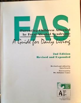 FAS Parenting Children Affected By Fetal Alcohol Syndrome. A Guide for Daily Living.