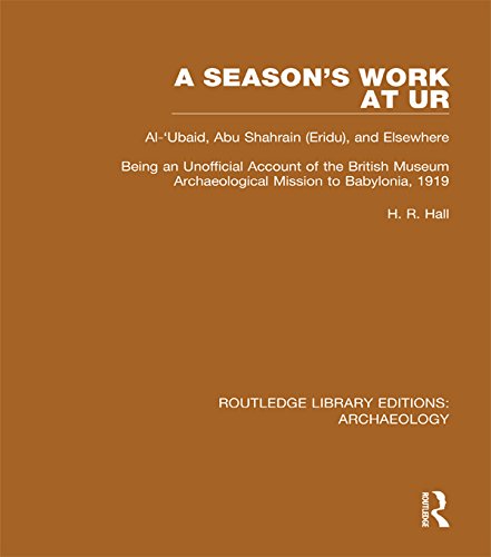 A Season's Work at Ur, Al-'Ubaid, Abu Shahrain-Eridu-and Elsewhere: Being an Unofficial Account of the British Museum Archaeological Mission to Babylonia, ... Editions: Archaeology) (English Edition)
