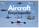 Aircraft Encyclopedia: A guide to aircraft Classifications and Operations