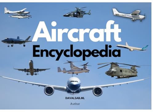 Aircraft Encyclopedia: A guide to aircraft Classifications and Operations