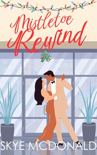 Mistletoe Rewind: A grumpy/sunshine, steamy holiday short story