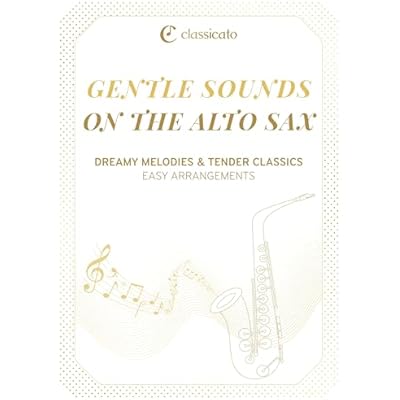 Gentle Sounds ontheAltoSax: Dreamy Melodies & Tender Classics &ndash;EasyArrangements