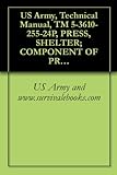  US Army, Technical Manual, TM 5-3610-255-24P, PRESS, SHELTER; COMPONENT OF PRINT PLANT, SPECIAL WARFARE, TRANSPORTABLE, MODEL 800 (NSN 3610-01-106-2276) (English Edition)