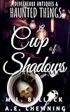 A Cup of Shadows: 1 (Devecheaux Antiques and Haunted Things Trilogy)