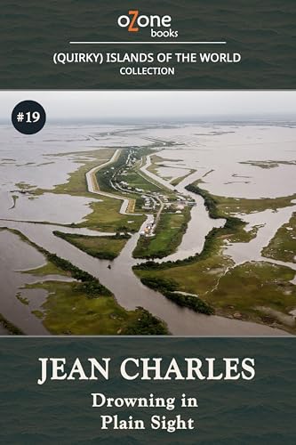 Jean Charles Island: Drowning in Plain Sight (Quirky Islands: Tales from the World's Most Remote and Remarkable Shores Book 19)