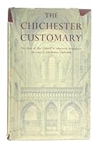 The Chichester Customary - The Rites of the Church as Observed Throughout the Year in Chichester Cathedral B001B1DS0Q Book Cover