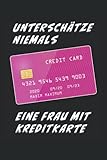 UNTERSCHÄTZE NIEMALS EINE FRAU MIT KREDITKARTE: Liniert, kariert und punktiertes Notizbuch-Tagebuch bzw. Übungsbuch mit 120 Seiten