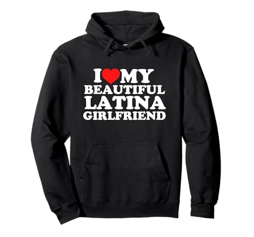 I Love My Beautiful Latina Girlfriend Sudadera con Capucha