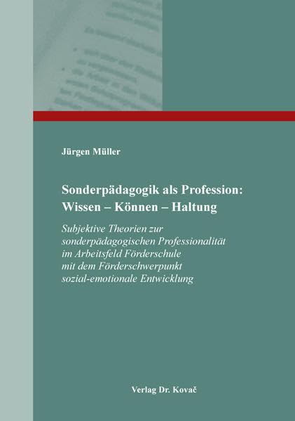 Sonderpädagogik als Profession: Wissen – Können – Haltung: Subjektive Theorien zur sonderpädagogischen Professionalität im Arbeitsfeld Förderschule ... zur Berufs- und Professionsforschung)
