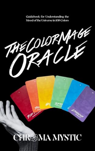 The Color Mage Oracle: Guidebook for Understanding the Mood of the Universe in 108 Colors