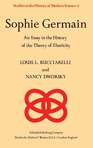 Sophie Germain: An Essay in the History of the Theory of Elasticity (Studies in the History of Modern Science, 6)