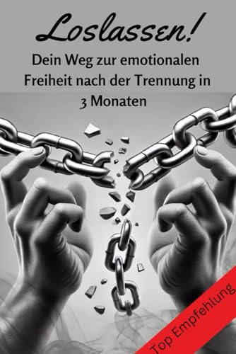Loslassen - Trennung verarbeiten Liebeskummer überwinden Buch dein Weg zur emotionalen Freiheit Selbsthilfe für Männer Ratgeber: Trennungsbewältigung für Männer - verkraften und loslassen