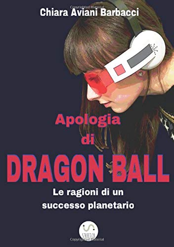 Apologia di Dragon Ball: Le ragioni di un successo planetario Apologia di Dragon Ball: Le ragioni di un successo planetario