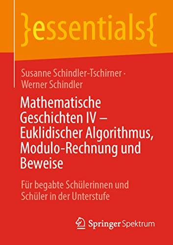 Mathematische Geschichten IV – Euklidischer Algorithmus, Modulo-Rechnung und Beweise: Für begabte Schülerinnen und Schüler in der Unterstufe (essentials)