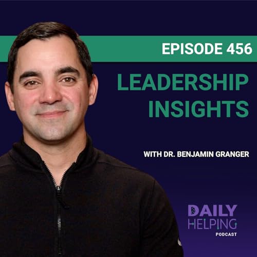 456. &ldquo;People Follow Leaders They Want To&rdquo; | Leadership Insights with Dr. Ben Granger