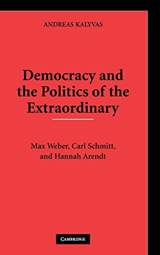 Democracy and the Politics of the Extraordinary: Weber, Schmitt, Arendt