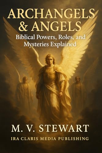 Archangels and Angels: Unlocking Their Biblical Powers, Mysteries, and Divine