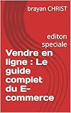 Vendre en ligne : Le guide complet du E commerce: editon speciale