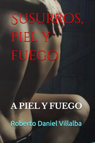 Susurros, piel y fuego: A PIEL Y FUEGO