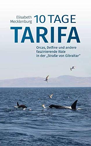 10 Tage Tarifa: Orcas, Delfine und andere faszinierende Wale in der "Straße von Gibraltar" (German Edition)