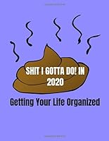 Shit I Gotta Do! In 2020: Getting Your Life Organized 1702871169 Book Cover