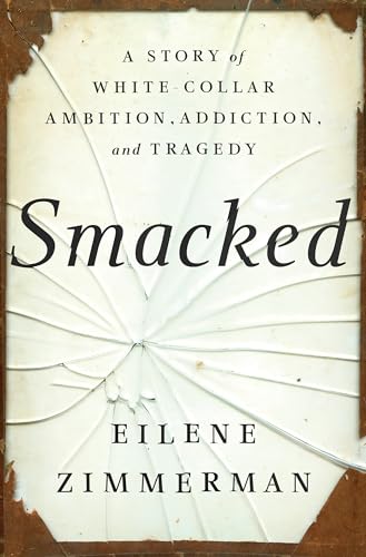 Smacked: A Story of White-Collar Ambition, Addiction, and Tragedy