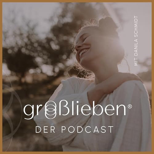 Gro&szlig;lieben &ndash; Der Podcast f&uuml;r M&uuml;tter, die tiefe Beziehungen leben wollen Titelbild