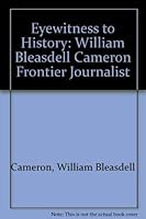 Eyewitness to History: William Bleasdell Cameron Frontier Journalist 088833141X Book Cover