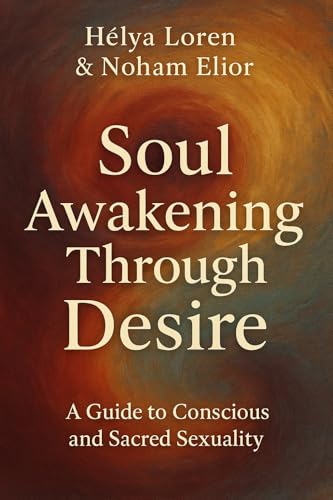 Soul Awakening Through Desire: A Guide to Conscious and Sacred Sexuality