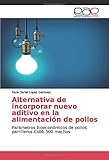  Alternativa de incorporar nuevo aditivo en la alimentación de pollos: Parámetros bioeconómicos de pollos parrilleros Cobb 500 machos