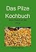 Produktbild Das Pilze Kochbuch: Alles Rund um die Pilze