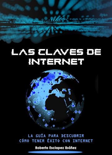 LAS CLAVES DE INTERNET: LOS PASOS IMPRESCINDIBLES PARA HACER CRECER UN NEGOCIO ONLINE