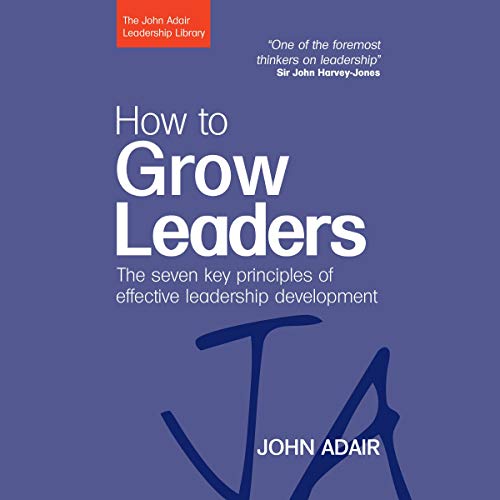 How to Grow Leaders The Seven Key Principles of Effective Leadership Development (Audio