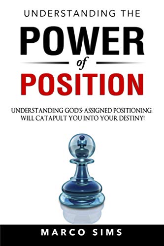 Understanding the Power of Position: Understanding God’s-assigned positioning, will catapult