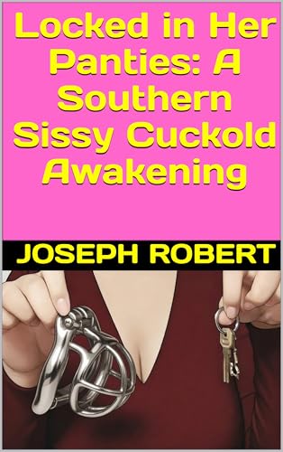 Locked in Her Panties: A Southern Sissy Cuckold Awakening