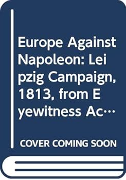 Hardcover Europe against Napoleon: The Leipzig Campaign, 1813, from eyewitness accounts; Book