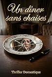  Un dîner sans chaises: Six couverts. Six secrets. Aucune issue. Thriller Psychologique Domestique. Roman à Suspense nouveauté (Thriller domestique psychologique)