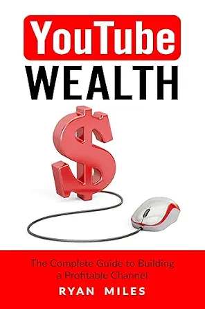 YouTube Wealth: The Complete Guide to Building a Profitable Channel