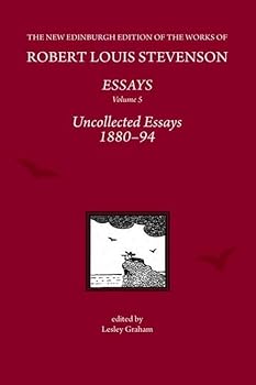 The Essays of Robert Louis Stevenson, Volumes 1-5: Uncollected Essays 1880-94, by Robert Louis Stevenson