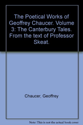 The Poetical Works of Geoffrey Chaucer. Volume 3: The Canterbury Tales. From the text of Professor Skeat.