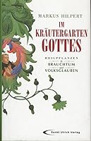Im Kräutergarten Gottes: Heilpflanzen in Brauchtum und Volksglauben 3867441669 Book Cover