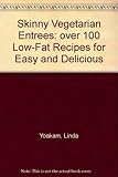 Skinny Vegetarian Entrees: Over 100 Low-Fat Recipes for Easy and Delicious