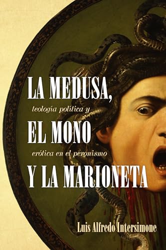 La medusa, el mono y la marioneta: Teología política y erótica en el peronismo (Literatura y Cultura) (Spanish Edition)