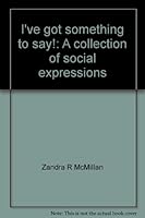 I've got something to say!: A collection of social expressions 0965354806 Book Cover