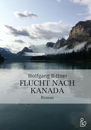 FLUCHT NACH KANADA: Ein Abenteuer-Roman (German Edition) - Bittner, Wolfgang