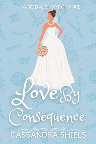 Love by Consequence (A Bridal Shop Romance Novella)