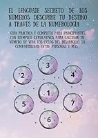El Lenguaje Secreto de los Números: descubre tu destino a través de la Numerología (Guía práctica y completa para principiantes, con ejemplos ... entre personas y más (Spanish Edition) B0CJ4CW2Y5 Book Cover